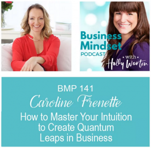 Business Mindset Podcast Holy Worton with Guest Caroline Frenette Podcast itunes Certified Advanced Transformative Coach, Intuitive Business Coach & Online Business Consultant, Three Principles Practitioner
