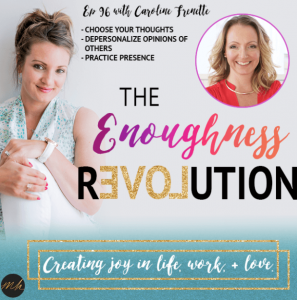 The Enoughness Revolution Podcast With Guest Caroline Frenette Certified Advanced Transformative Coach, Intuitive Business Coach & Online Business Consultant, Three Principles Practitioner