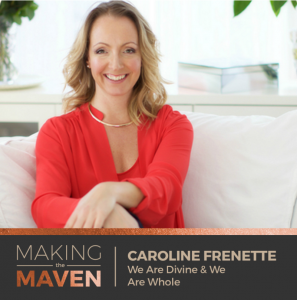 Making The Maven Podcast With Guest Caroline Frenette Certified Advanced Transformative Coach, Intuitive Business Coach & Online Business Consultant, Three Principles Practitioner